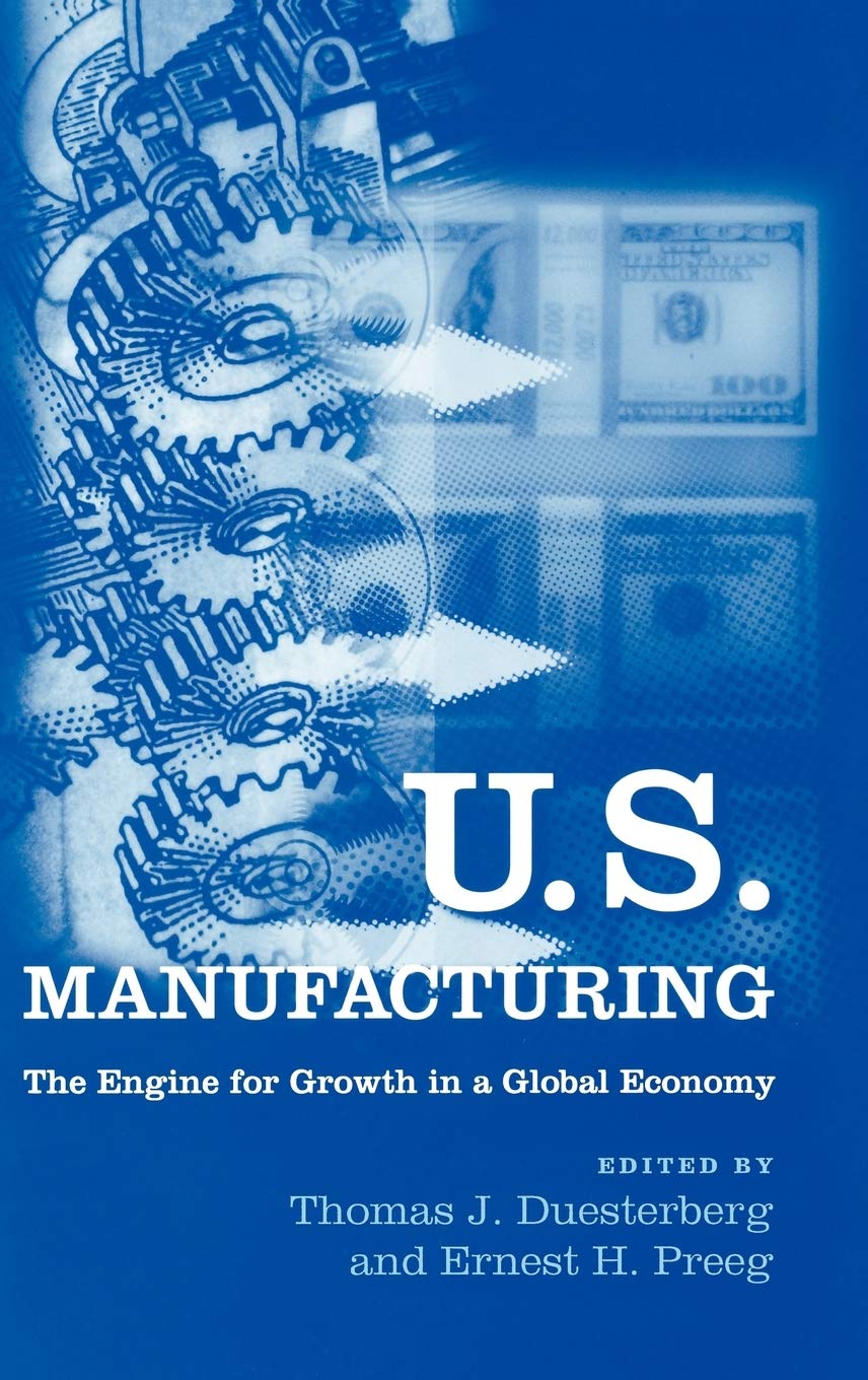 U.S. Manufacturing: The Engine for Growth in a Global Economy