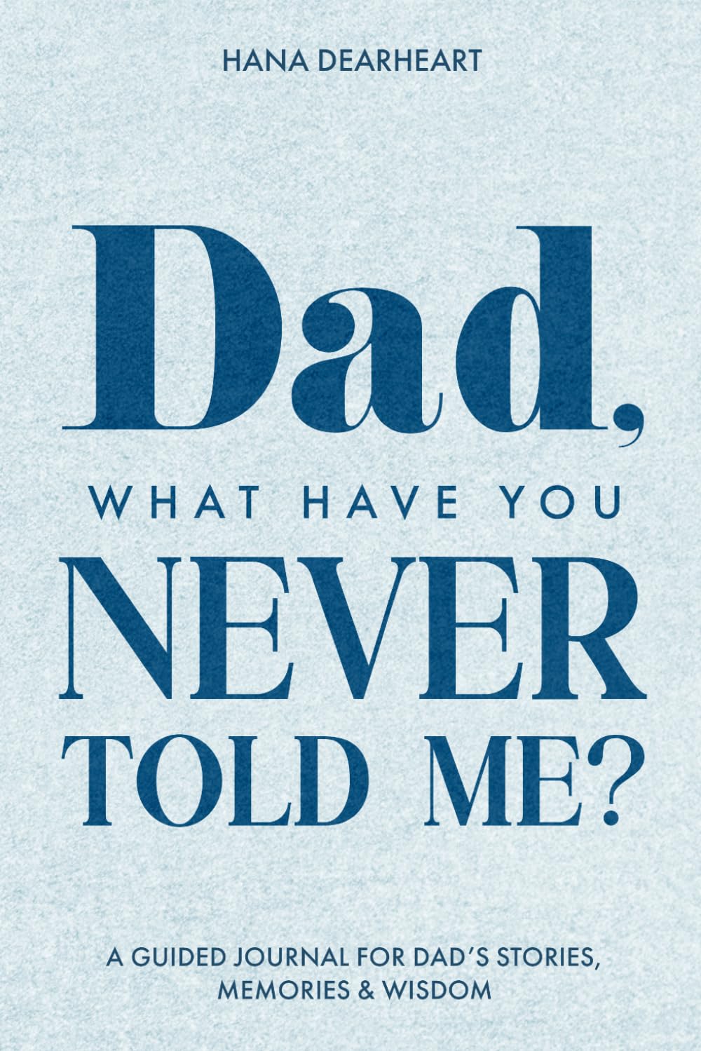 Dad, What Have You Never Told Me?: A Fill-in-the-Blank Guided Journal with 33 Questions for Dad to Share His Stories, Life & Legacy, Gift for Dad on Father's Day, Birthday, Christmas Gifts for Father