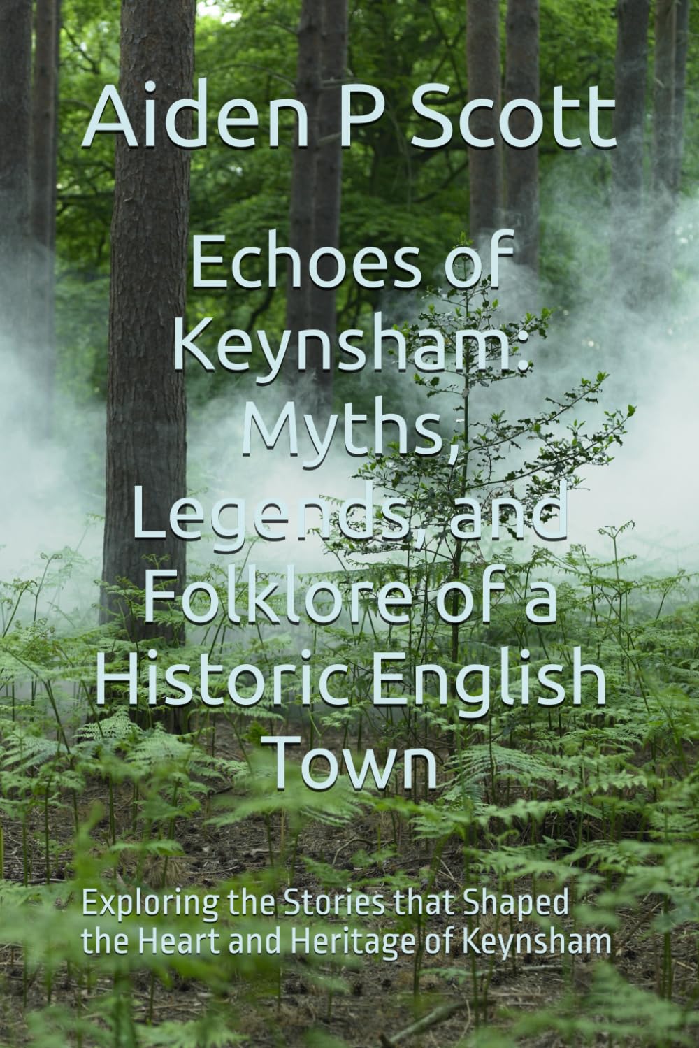 Echoes of Keynsham: Myths, Legends, and Folklore of a Historic English Town: Exploring the Stories that Shaped the Heart and Heritage of Keynsham