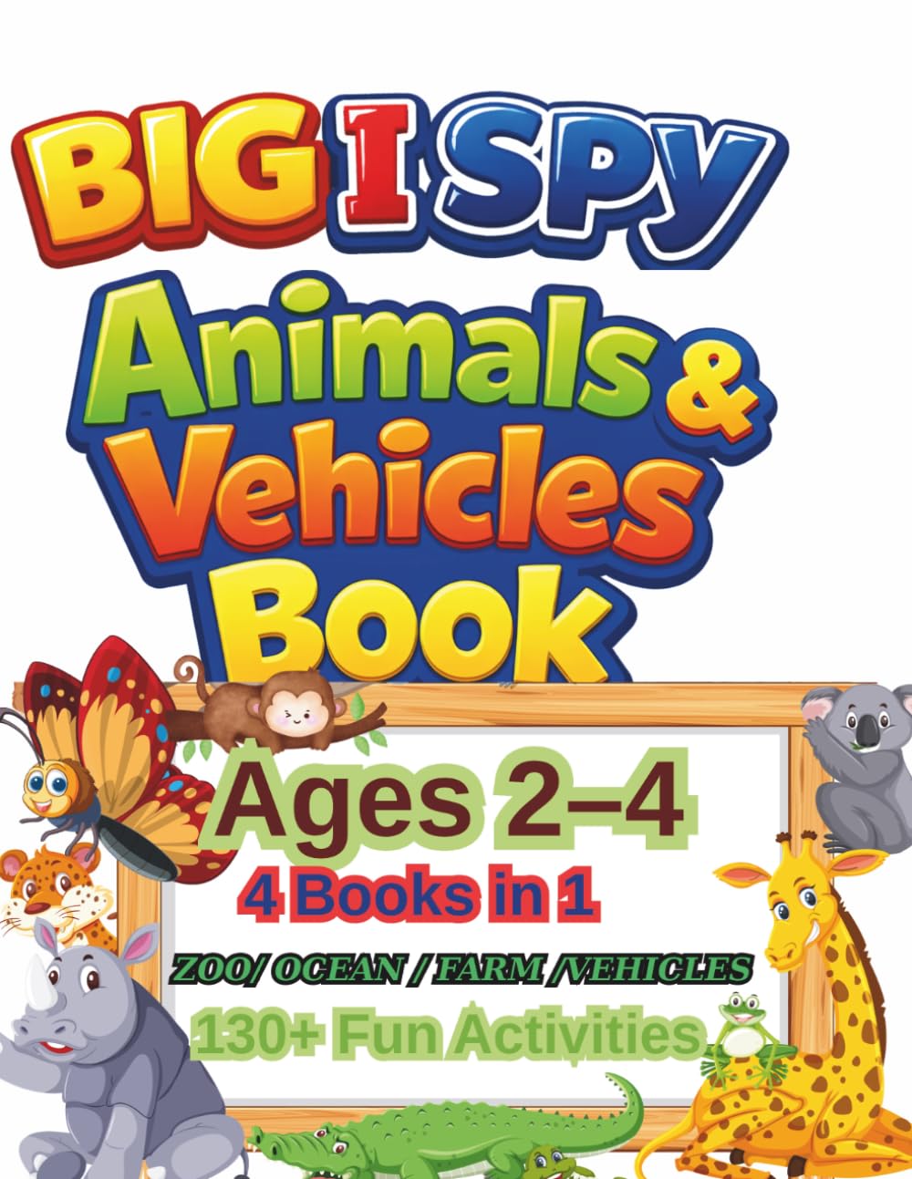 I Spy Animals & Vehicles for Toddlers Ages 2–4: 4 Books in 1 with 130+ Fun Activities – I Spy Games, Coloring, Tracing and Easy Mazes (Zoo, Ocean, Farm & Vehicles) (I Spy Animals Series)