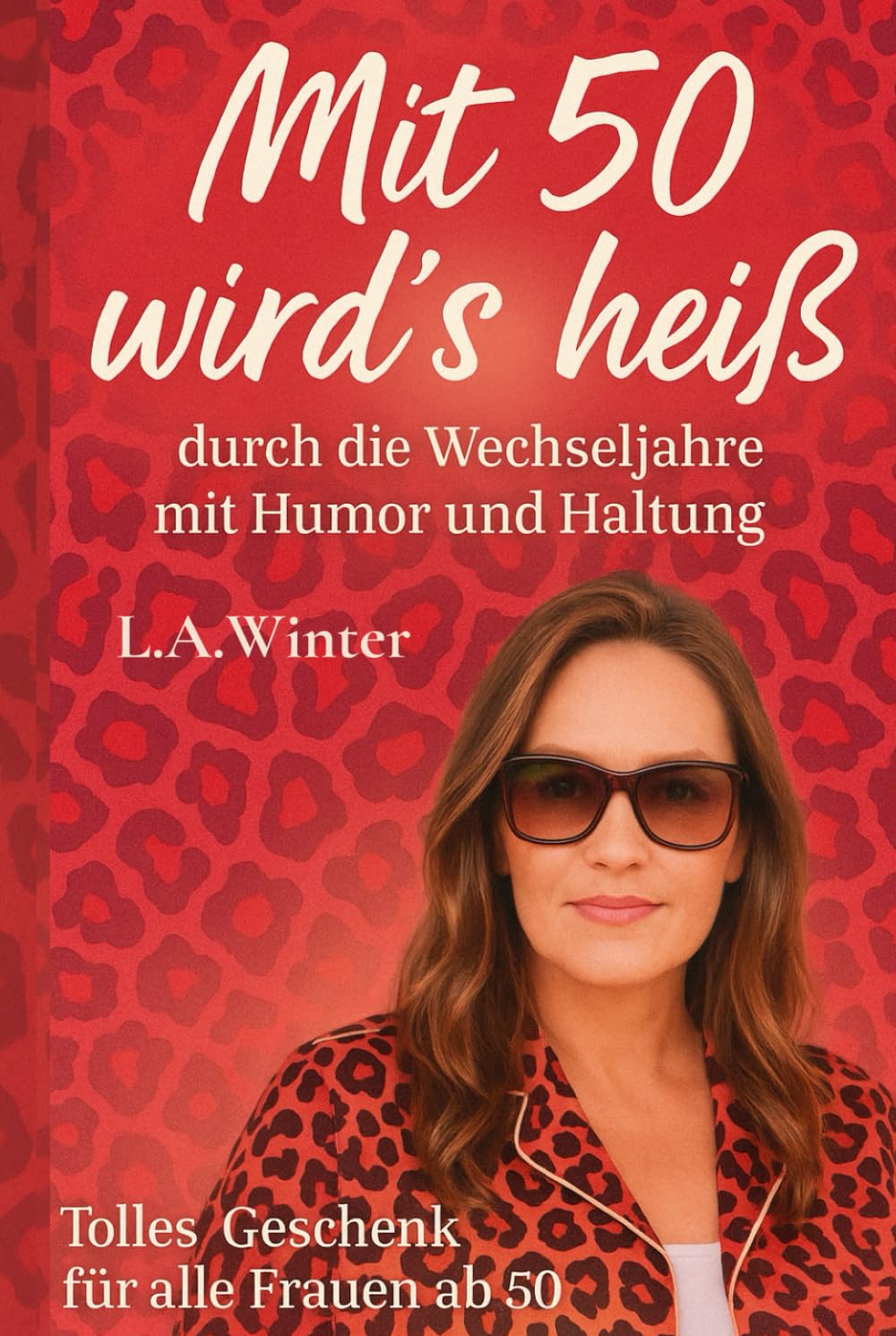 Mit 50 wird's heiß: durch die Wechseljahre mit Humor und Haltung