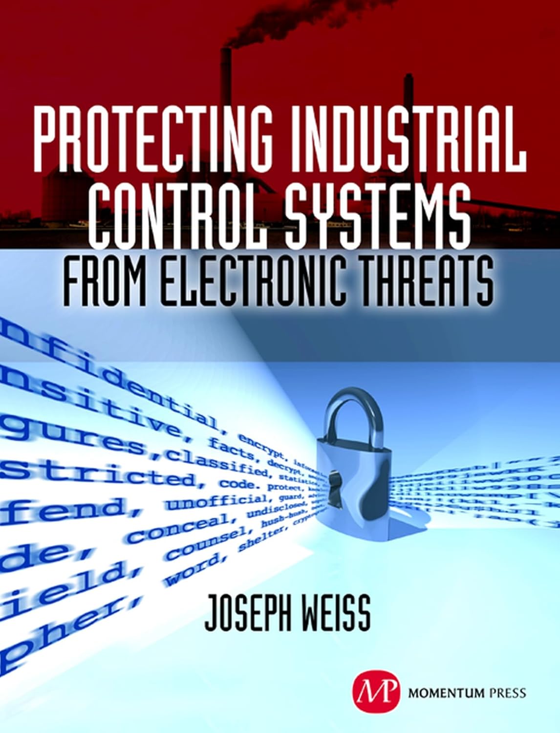 Protecting Industrial Control Systems from Electronic Threats Joseph Weiss, Joseph Weiss