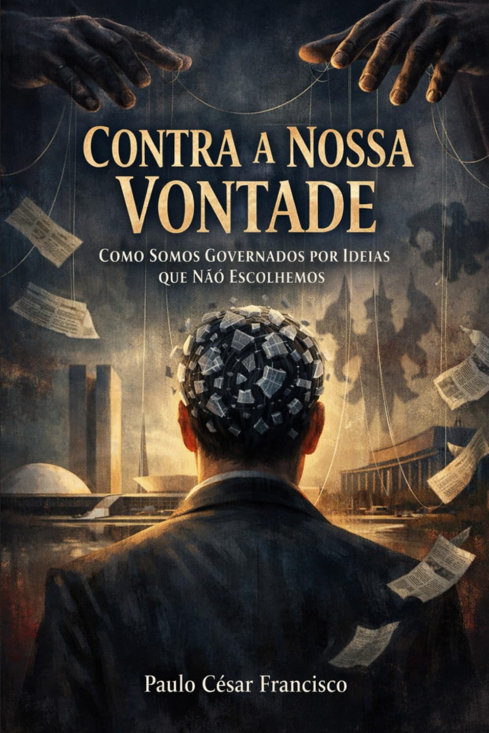Contra a Nossa Vontade: Como Somos Governados por Ideias que Não Escolhemos: 6 (Política Brasileira)