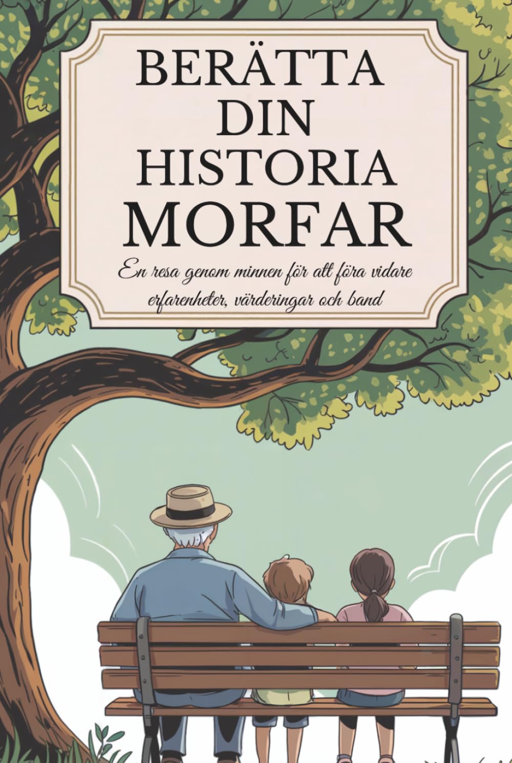 Morfar, berätta din historia: En resa genom minnen för att föra vidare erfarenheter, värderingar och band