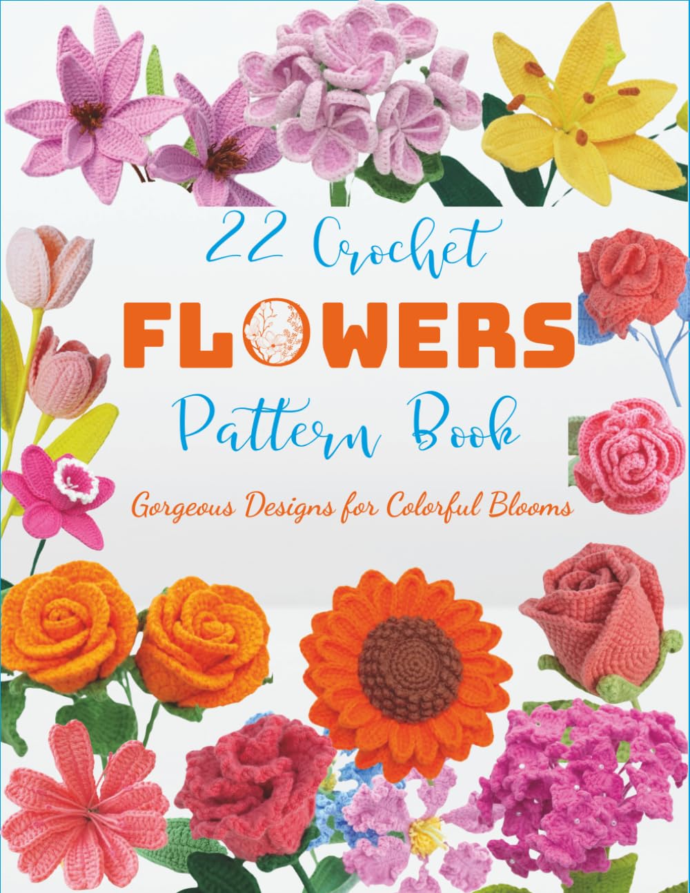 22 Crochet Flowers Pattern Book: Gorgeous Designs for Colorful Blooms