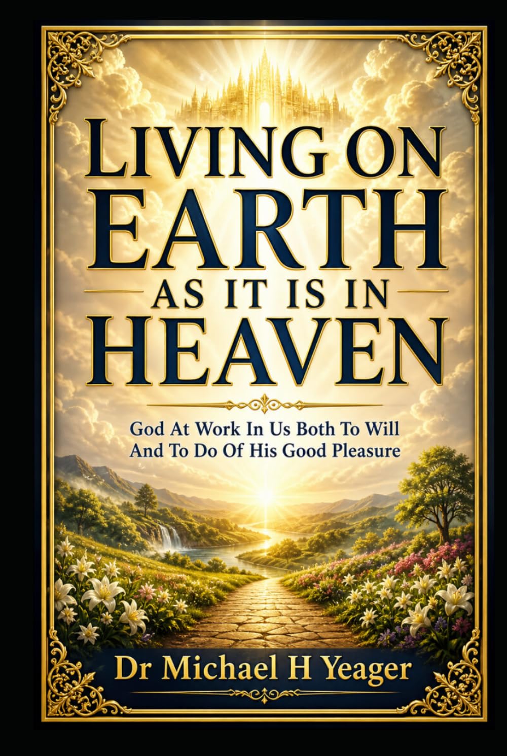 LIVING ON EARTH AS IT IS IN HEAVEN: God At Work In US Both To Will And To Do Of His Good Pleasure