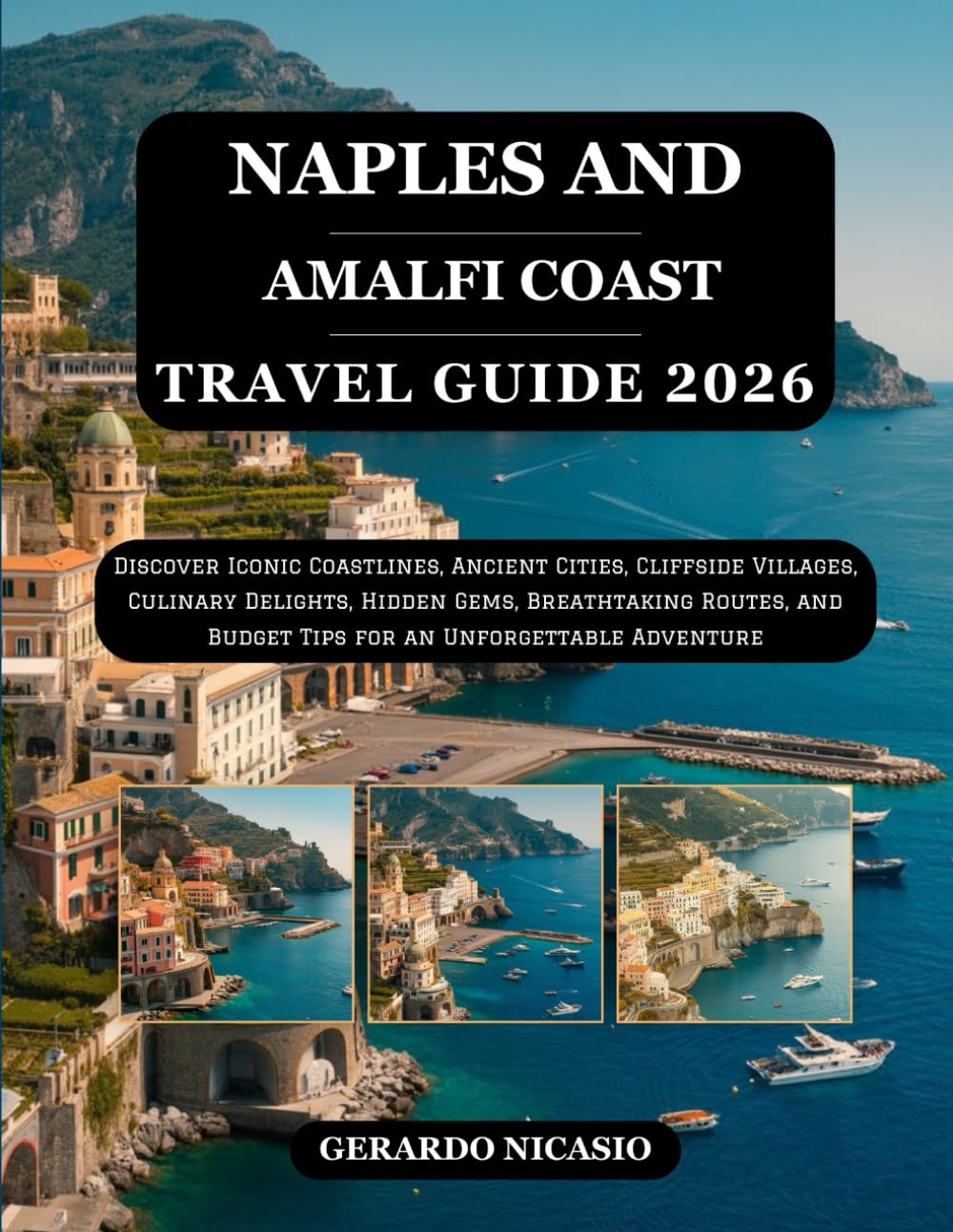 Naples and Amalfi Coast Travel Guide 2026: Discover Iconic Coastlines, Ancient Cities, Cliffside Villages, Culinary Delights, Hidden Gems, ... Budget Tips for an Unforgettable Adventure