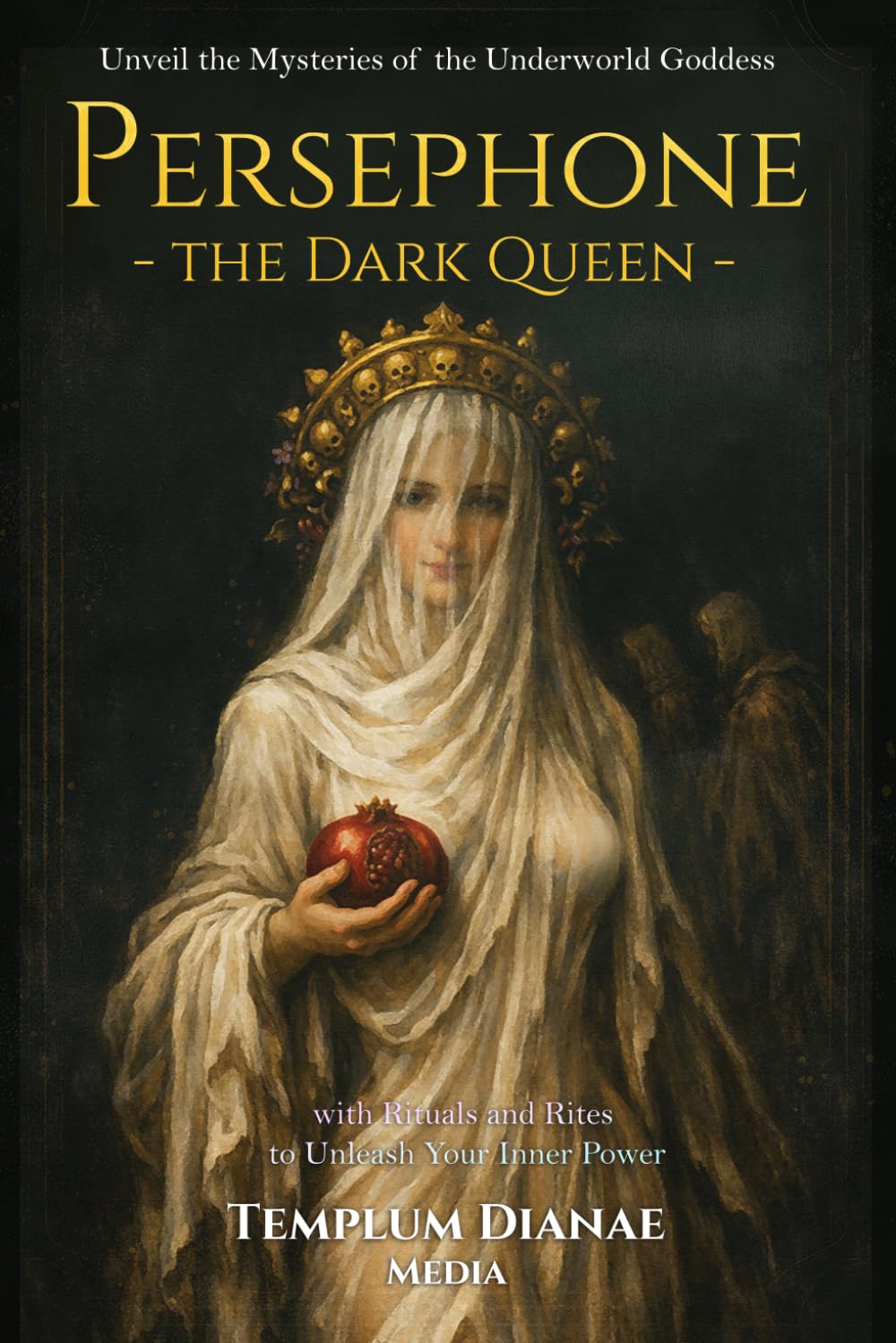Persephone the Dark Queen: Unveil the Mysteries of the Underworld Goddess, with Rituals and Rites to Unleash Your Inner Power (Gods and Goddesses)