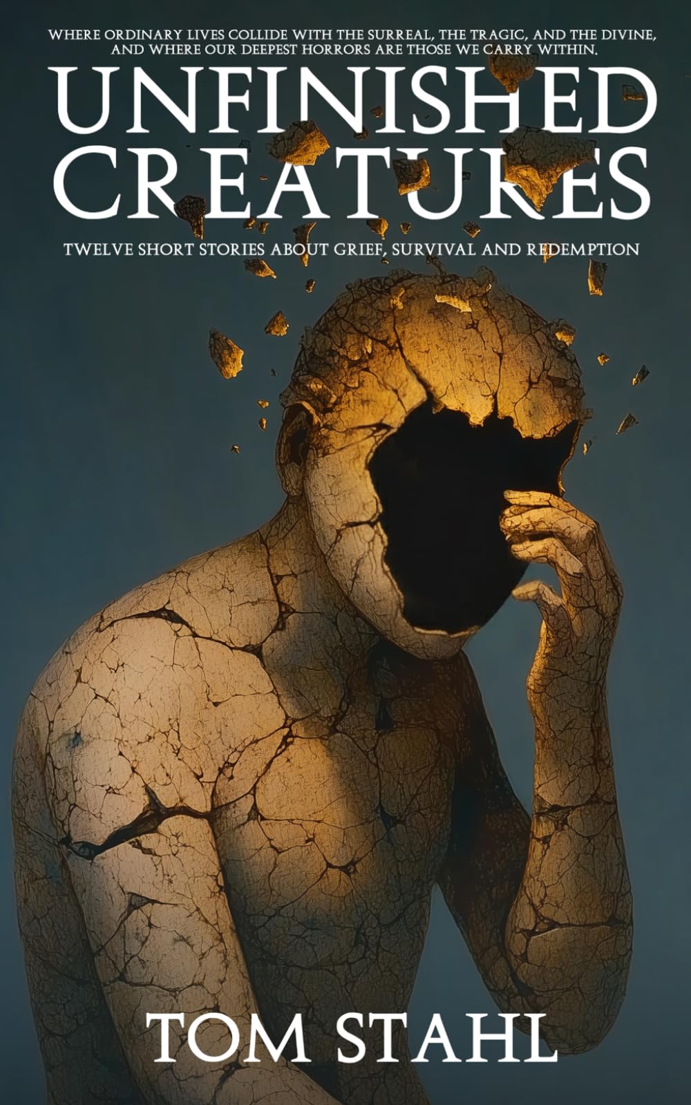 Unfinished Creatures: Twelve Short Stories about Grief, Survival, and Redemption
