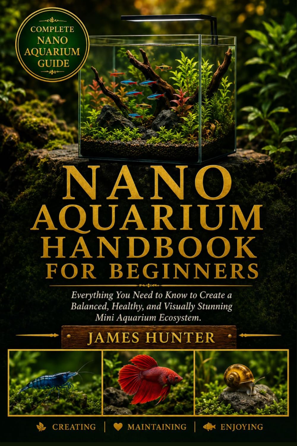 NANO AQUARIUM HANDBOOK FOR BEGINNERS: Everything You Need to Know to Create a Balanced, Healthy, and Visually Stunning Mini Aquarium Ecosystem.