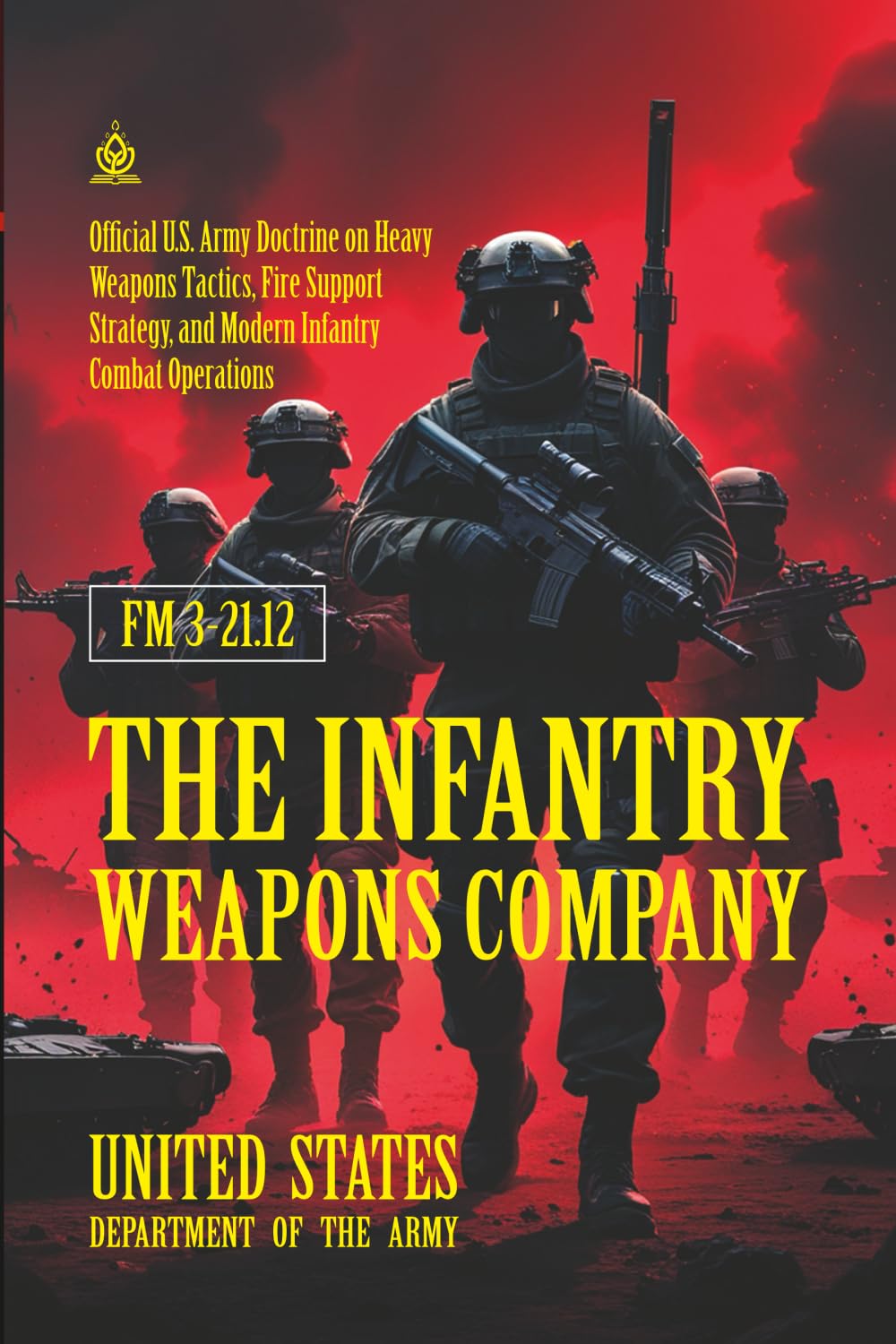 FM 3-21.12 The Infantry Weapons Company: [Annotated] On Heavy Weapons Tactics, Fire Support Strategy, and Modern Infantry Combat Operations