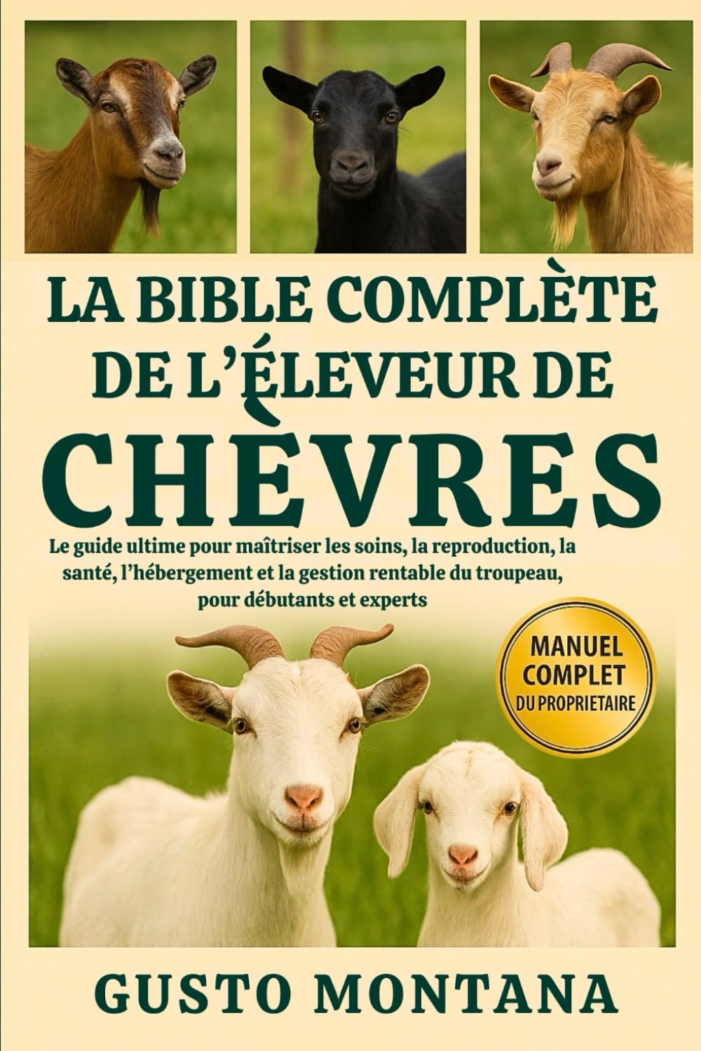 LA BIBLE COMPLÈTE DE L’ÉLEVEUR DE CHÈVRES: Le guide ultime pour maîtriser les soins, la reproduction, la santé, l’hébergement et la gestion rentable du troupeau, pour débutants et experts