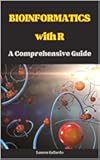 Bioinformatics with R: A Comprehensive Guide (Statistics with R Software)