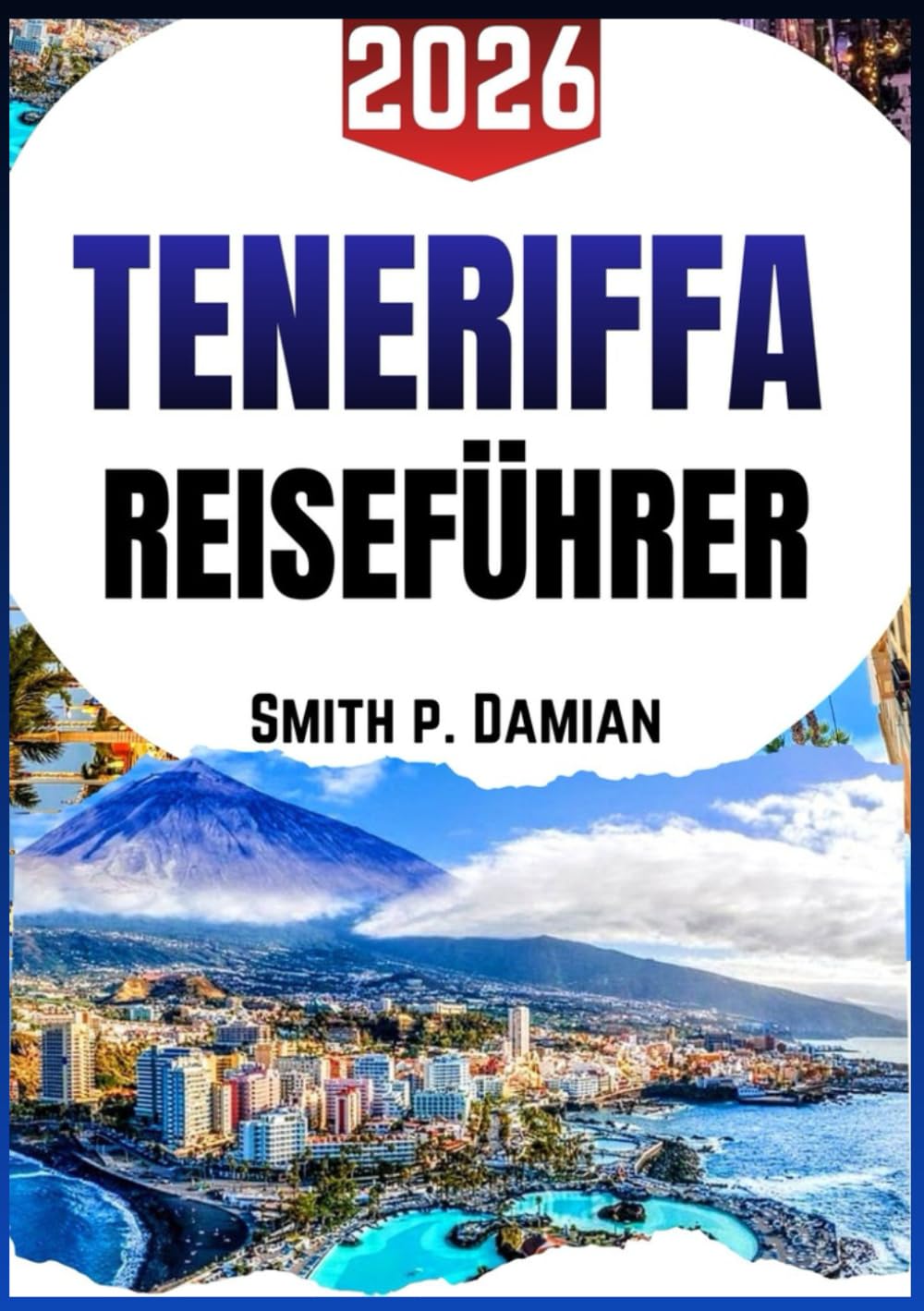 TENERIFFA REISEFÜHRER 2026: Insidertipps, versteckte Schätze, lokale Abenteuer, Reiserouten, Budgettipps und mehr