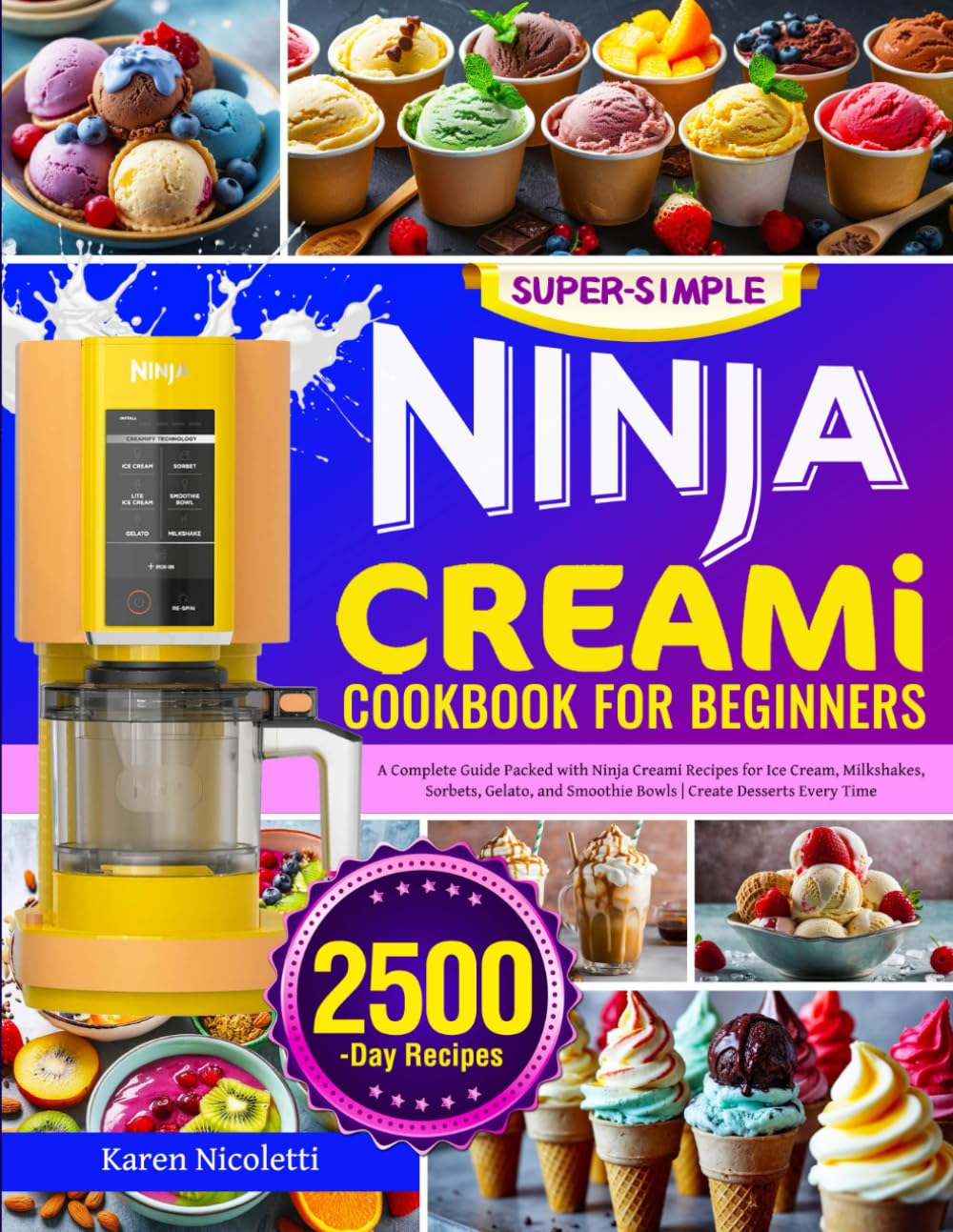 Super-Simple Ninja Creami Cookbook for Beginners: A Complete Guide Packed with Ninja Creami Recipes for Ice Cream, Milkshakes, Sorbets, Gelato, and Smoothie Bowls | Create Desserts Every Time
