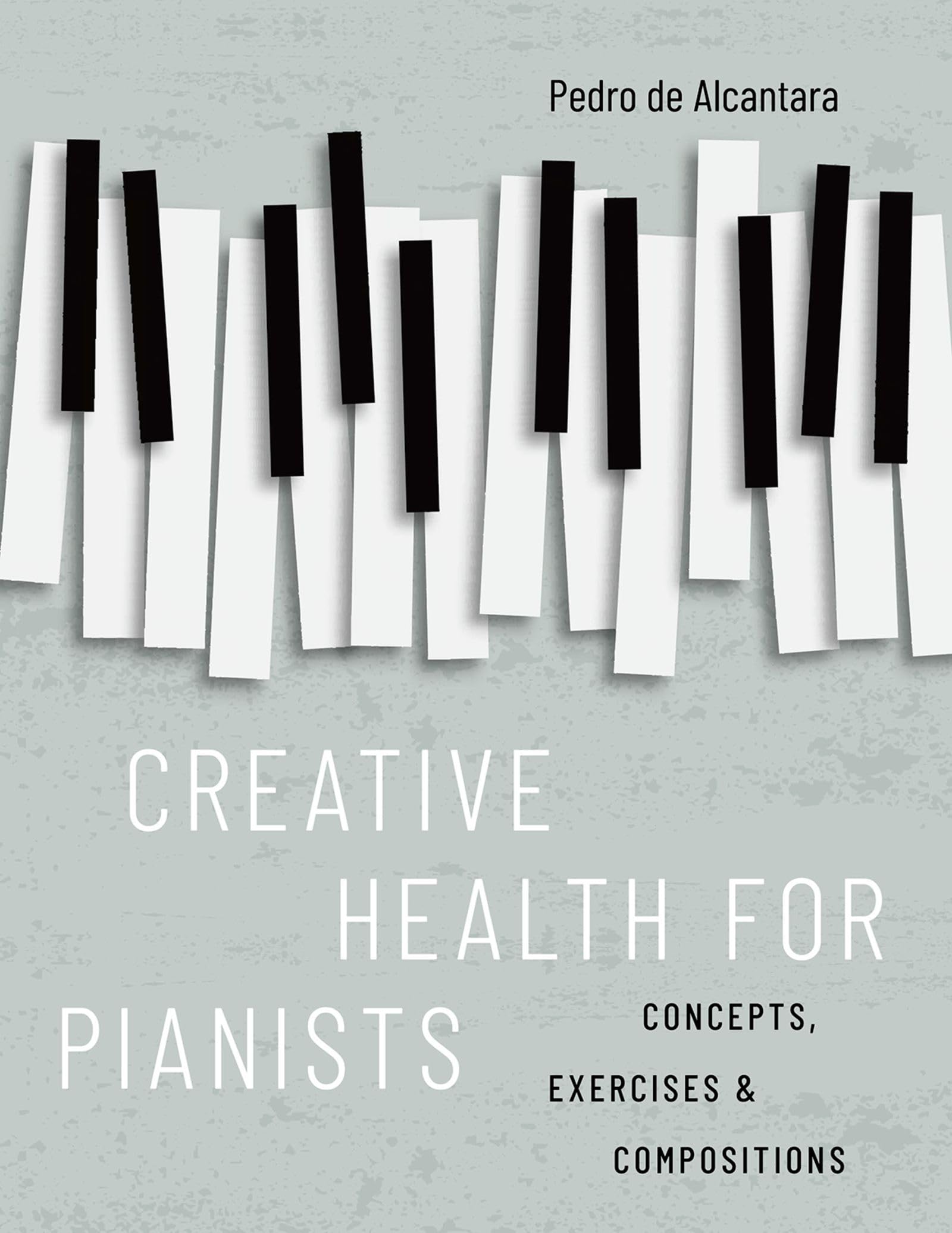 Creative Health for Pianists: Concepts, Exercises & Compositions