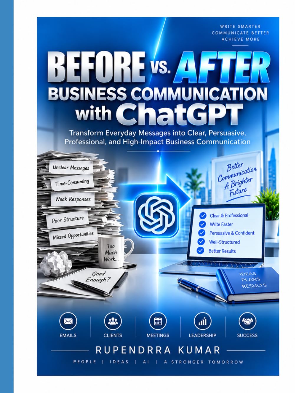 Before vs. After: Business Communication with ChatGPT Transform Everyday Messages into Clear, Persuasive, Professional, and High-Impact Business Communication