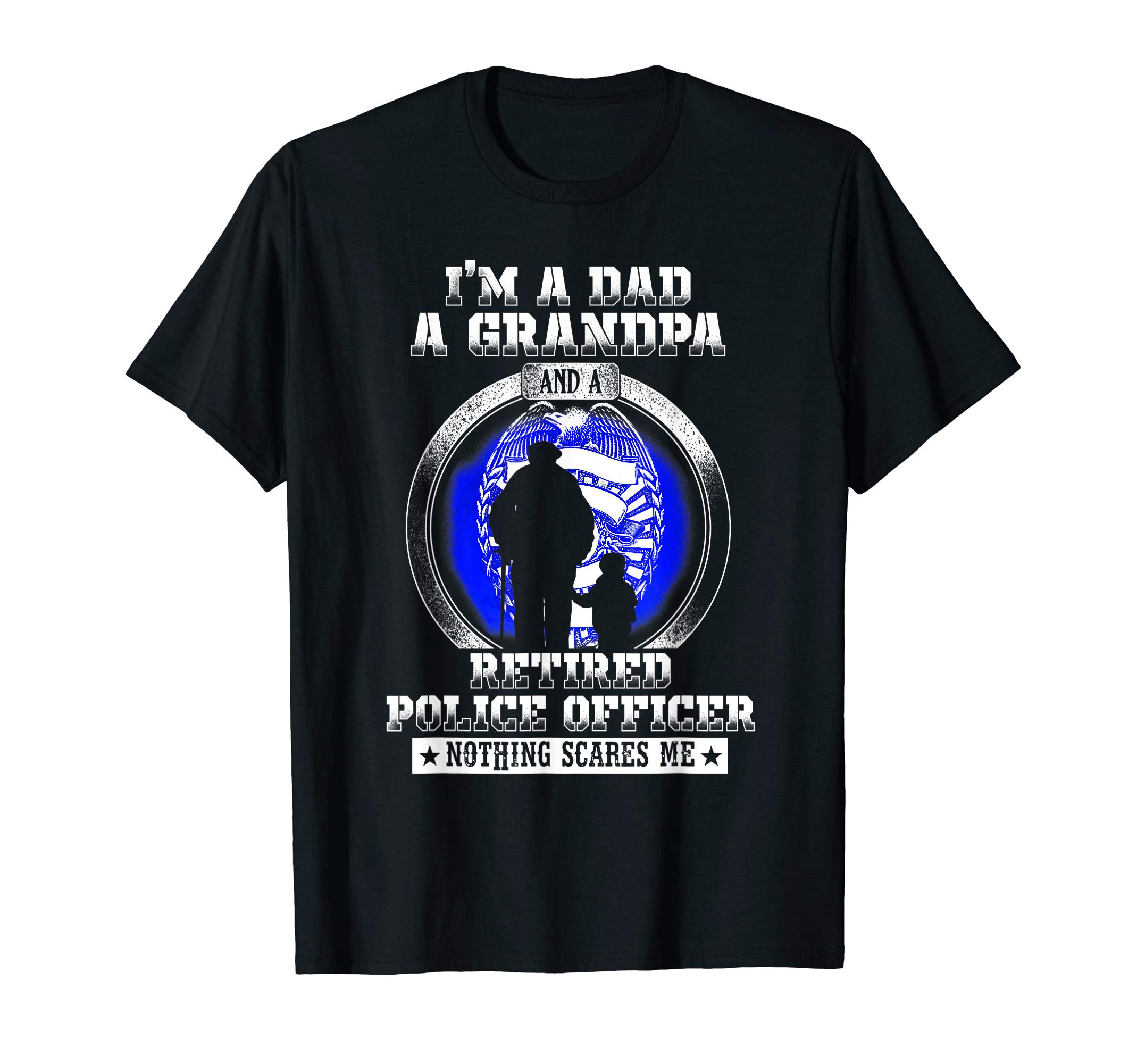 Retired Police Officer Gift ShirtI'm Dad Grandpa Retired Police Officer Nothing Scares Me Tee T-ShirtOEKO-TEX STANDARD 100