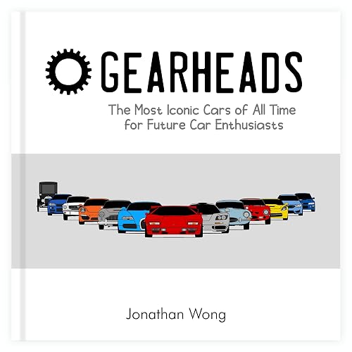 Gearheads: The Most Iconic Cars of All Time for Future Car Enthusiasts : A Truly Authentic Car Book for Kids About REAL Cars. For Children Who Want to Learn More About Cars!