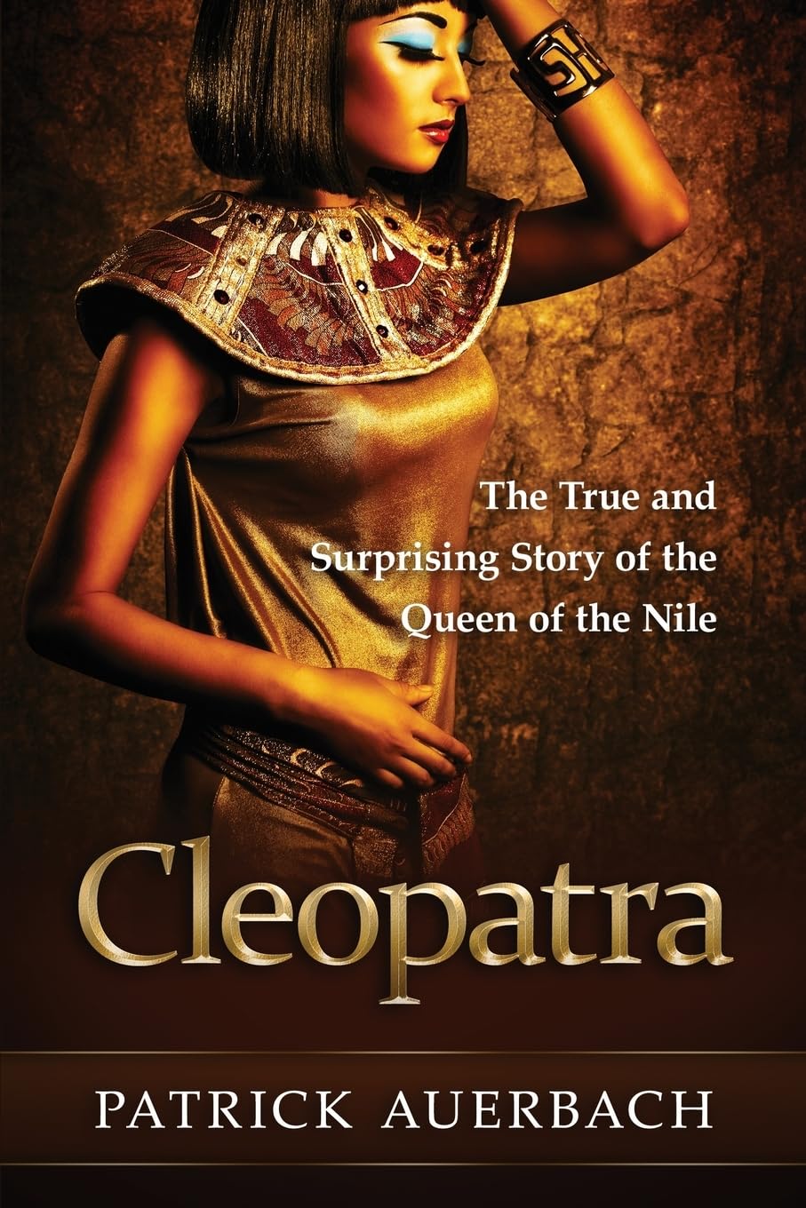 Cleopatra: The True and Surprising Story of the Queen of the Nile (Ancient Egypt History Books)