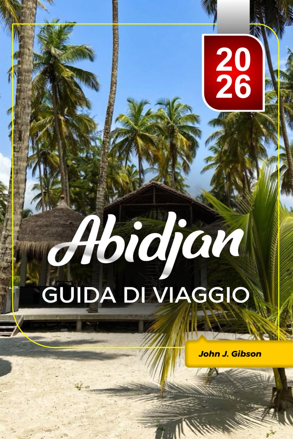 ABIDJAN GUIDA DI VIAGGIO 2026: Pianifica la tua vacanza in città: le principali attrazioni, spiagge, attrazioni culturali & Consigli di viaggio per una vacanza indimenticabile
