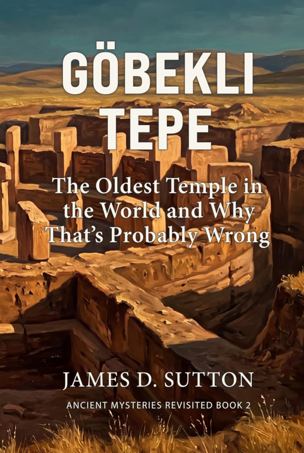 Göbekli Tepe: The Oldest Temple in the World and Why That's Probably Wrong (Ancient Mysteries Revisited)