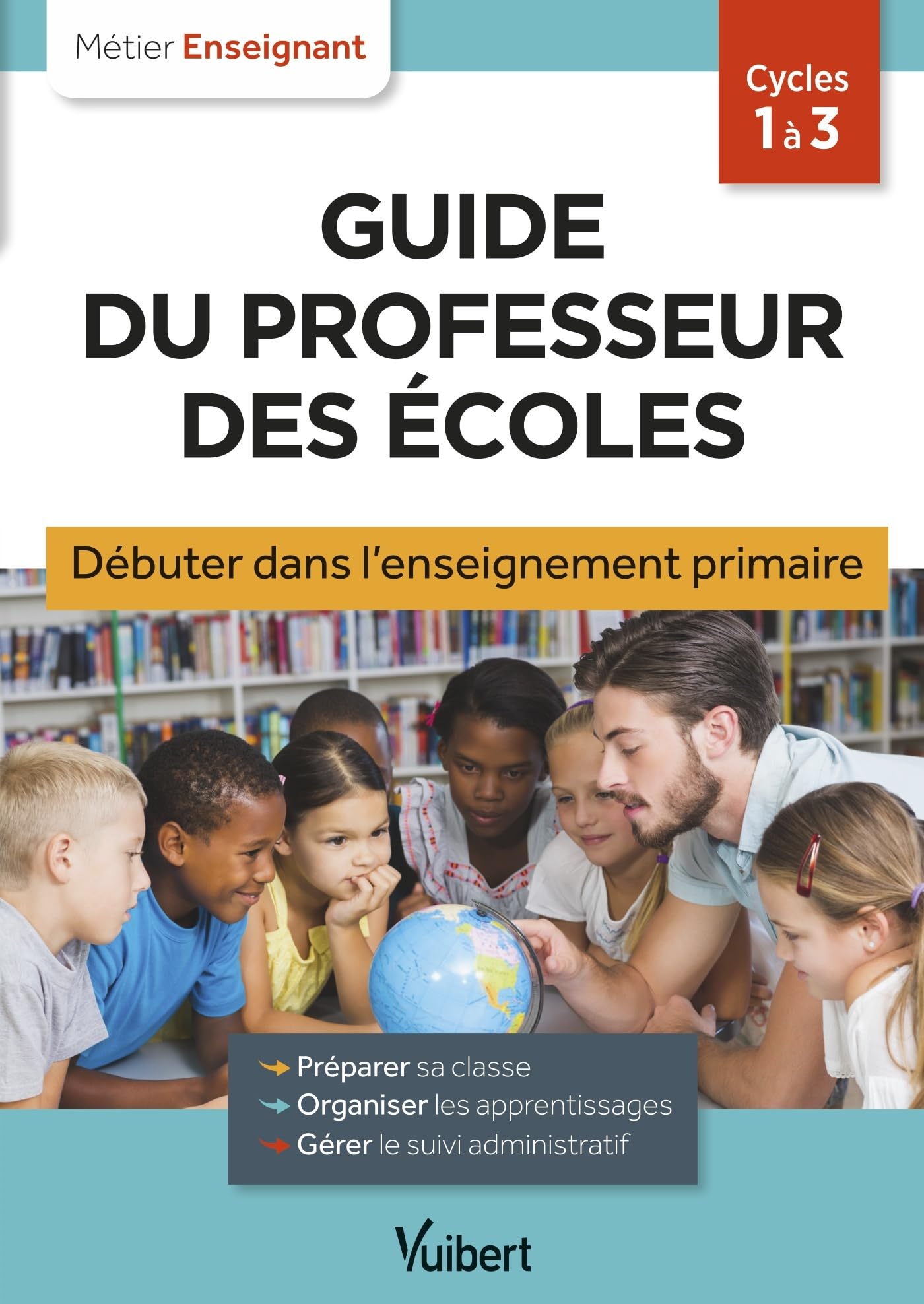 Guide du professeur des écoles - Débuter dans l'enseignement primaire: Stagiaires, assistants d'éducation et débutants