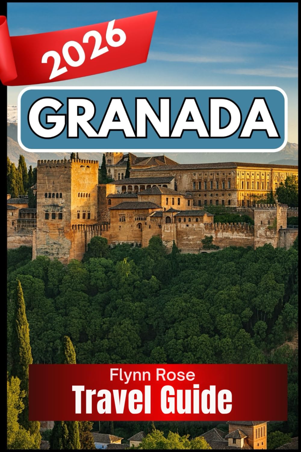 GRANADA TRAVEL GUIDE 2026: A Complete Companion for Travelers Seeking Authentic Experiences