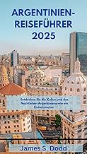 ARGENTINIEN-REISEFÜHRER 2025: Entdecken Sie die Kultur und das Nachtleben Argentiniens wie ein Einheimischer