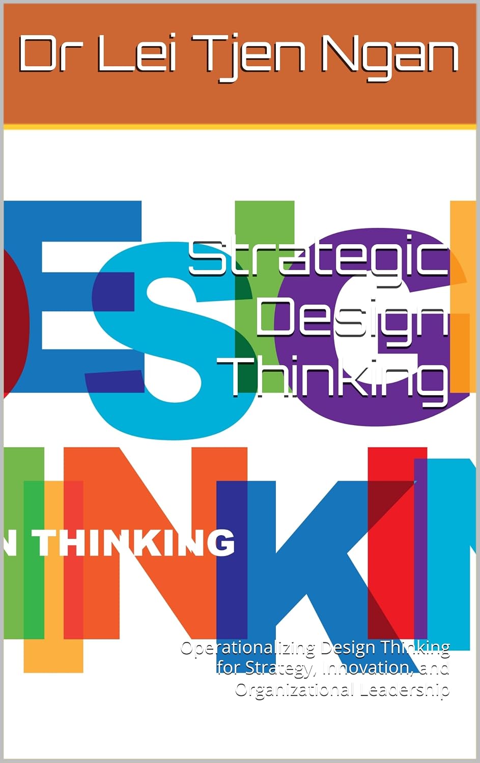 Strategic Design Thinking: Operationalizing Design Thinking for Strategy, Innovation, and Organizational Leadership (Business & Money → Strategic Management)