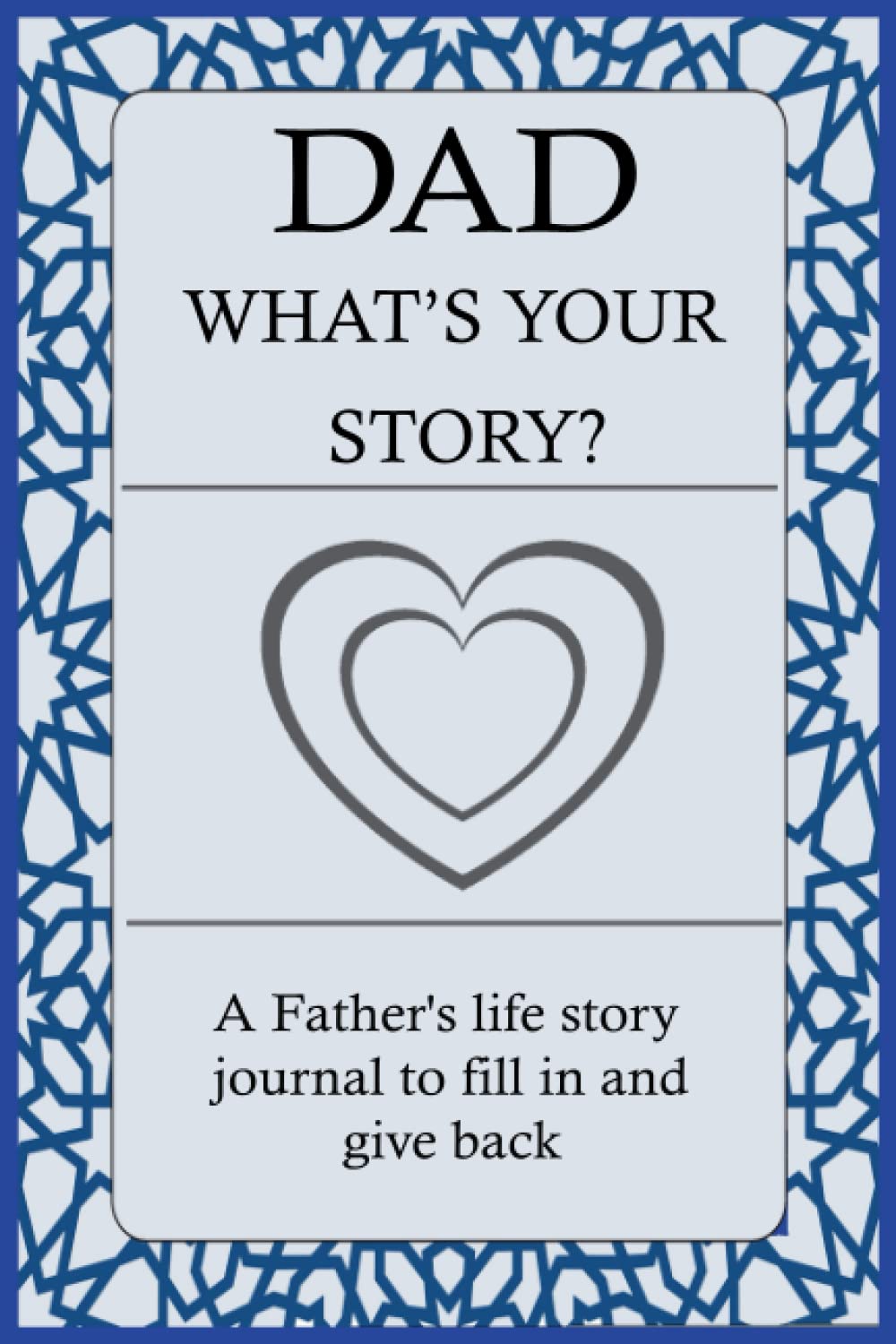 DAD WHAT'S YOUR STORY: For Dad To Share His Life Story And Thoughts: This Fill In And Give Back Guided Question Journal Preserve Dad's Memories & His Love.