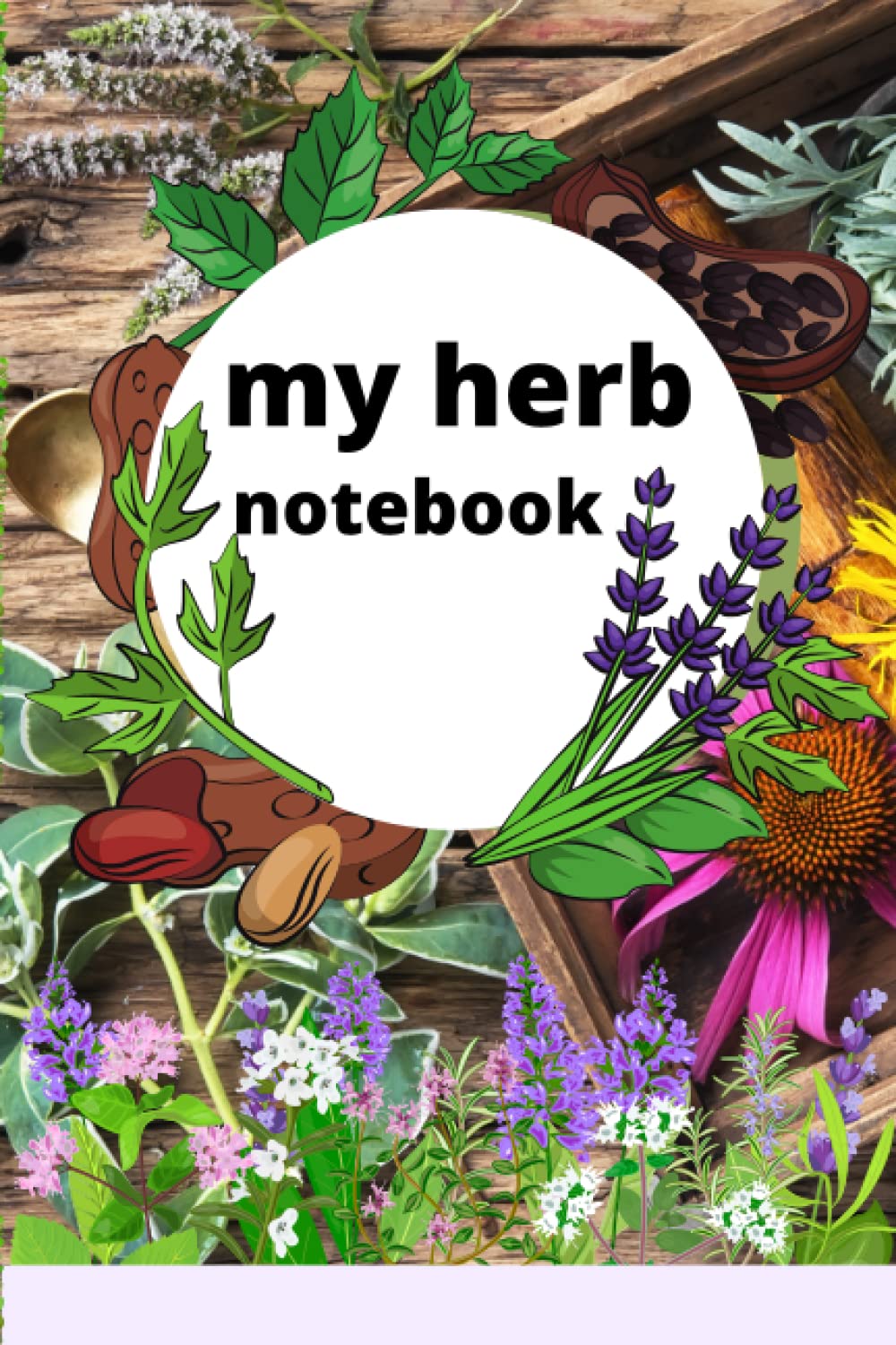 my herb notebook: A Witch or alchemists Journal: Magical Herb Notebook and Witchcraft Diary or healing the mind and body for normal people