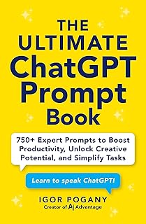 The Ultimate ChatGPT Prompt Book: 750+ Expert Prompts to Boost Productivity, Unlock Creative Potential, and Simplify Tasks