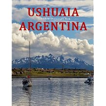 Ushuaia Argentina A Beautifully Curated Coffee Table Book for Travel and Tourism Enthusiasts