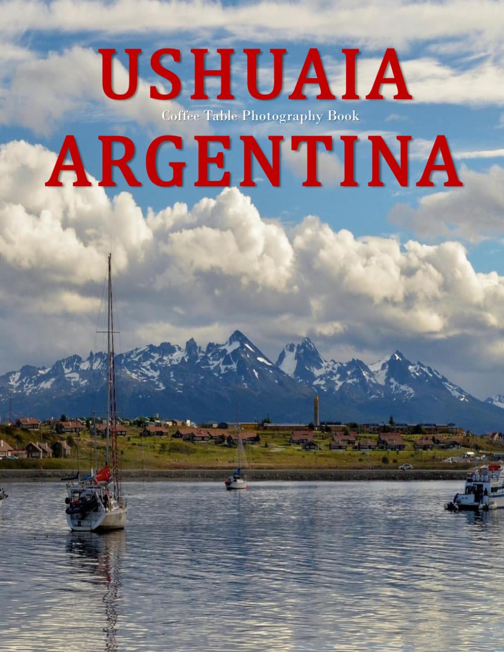 Ushuaia Argentina: A Beautifully Curated Coffee Table Book for Travel and Tourism Enthusiasts