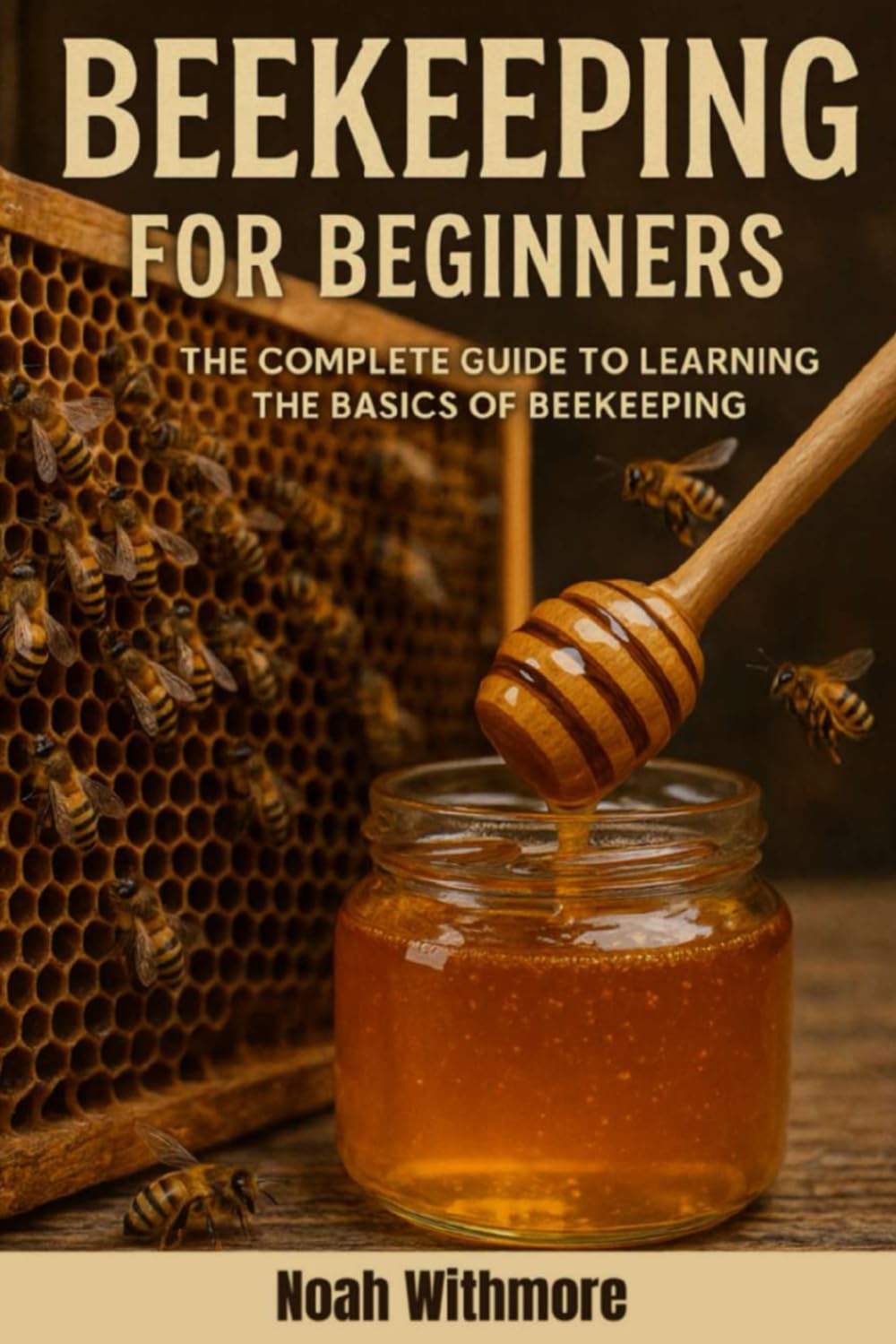 Beekeeping for Beginner: An Honest, Hands-On Journey into the Art of Backyard Beekeeping