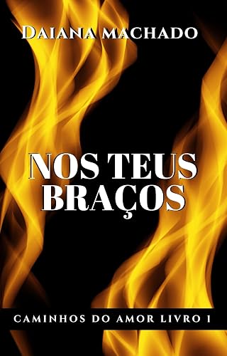 NOS TEUS BRAÇOS (Caminhos do Amor Livro 1)