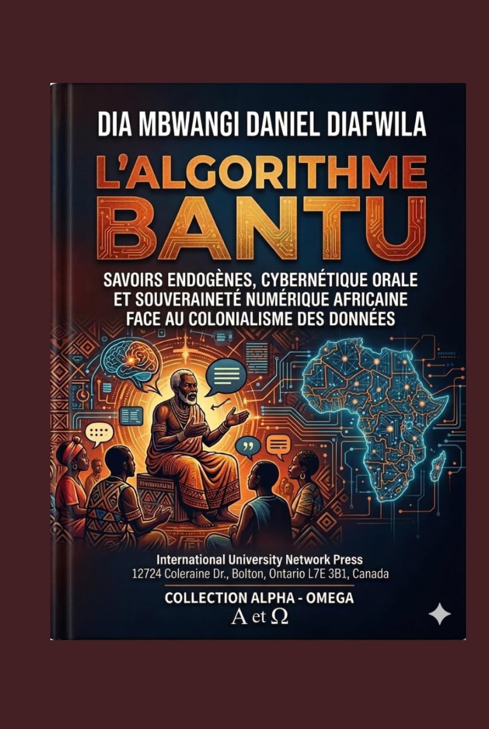 L’ALGORITHME BANTU SAVOIRS ENDOGÈNES, CYBERNÉTIQUE ORALE ET SOUVERAINETÉ NUMÉRIQUE AFRICAINE: FACE AU COLONIALISME DES DONNÉES (Collection ALPHA - OMEGA A et Ω International University Network)