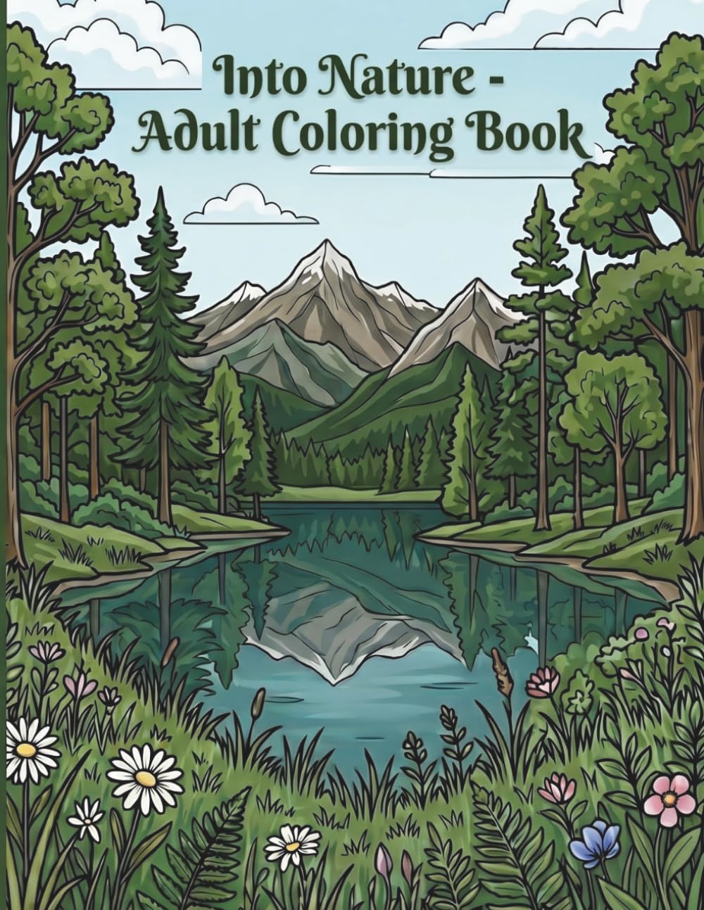 Into Nature - An Adult Coloring Book: A Peaceful Creative Escape for Relaxation, Destress, Anxiety Relief, and Reconnecting with Nature