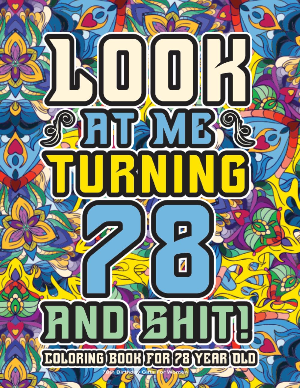 78th Birthday Gifts For Women: Coloring Book For 78 Year Old: A Totally Hilarious Birthday Coloring Pages Full of Motivational and Funny Quotes for Relaxation
