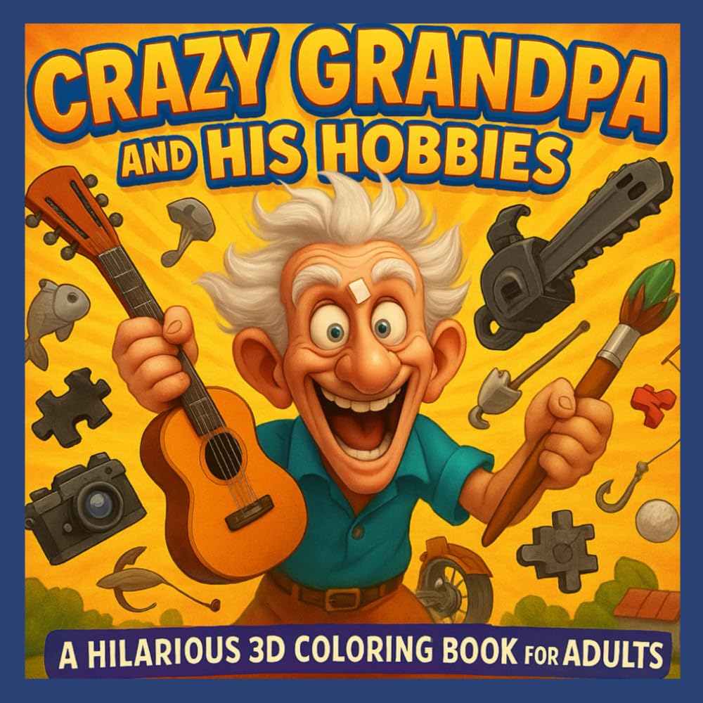 Crazy Grandpa and His Hobbies: A Hilarious 3D Coloring Book for Adults (Crazy Grandparents)