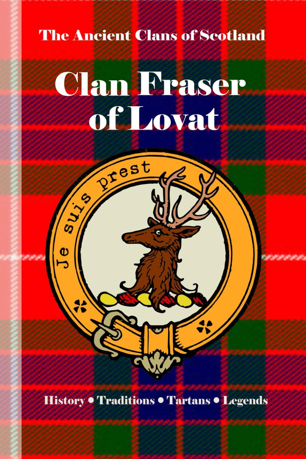 Clan Fraser of Lovat: A Concise History of Scotland’s Warriors of Culloden and the Last Cause (The Ancient Clans of Scotland)