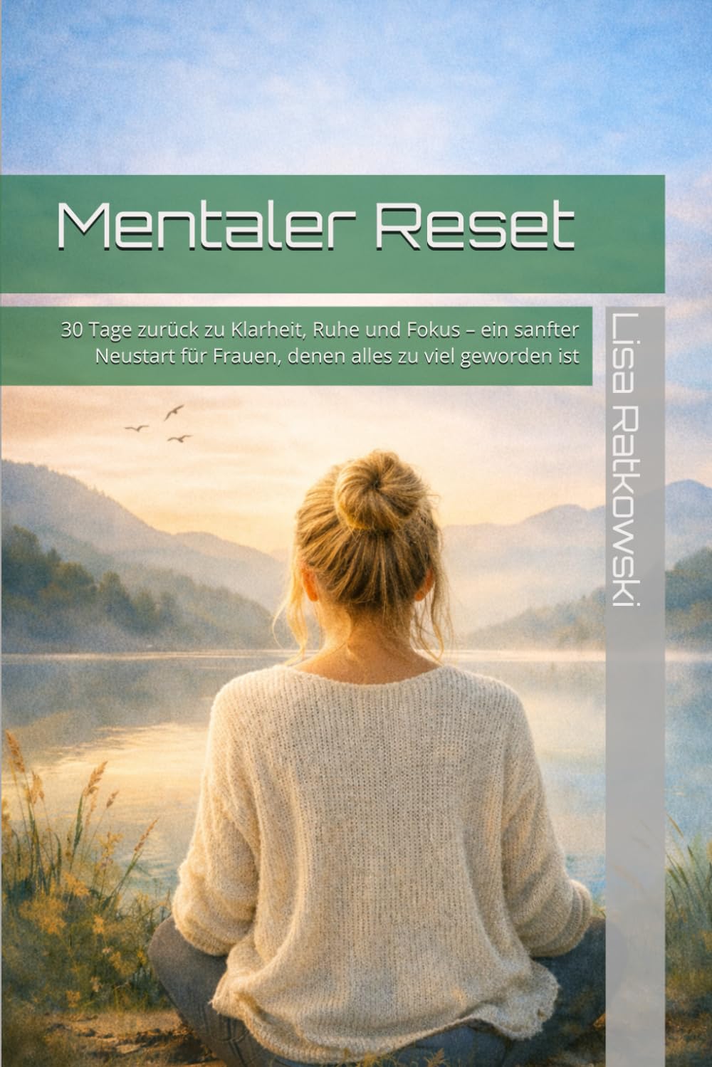 Mentaler Reset: 30 Tage zurück zu Klarheit, Ruhe und Fokus – ein sanfter Neustart für Frauen, denen alles zu viel geworden ist