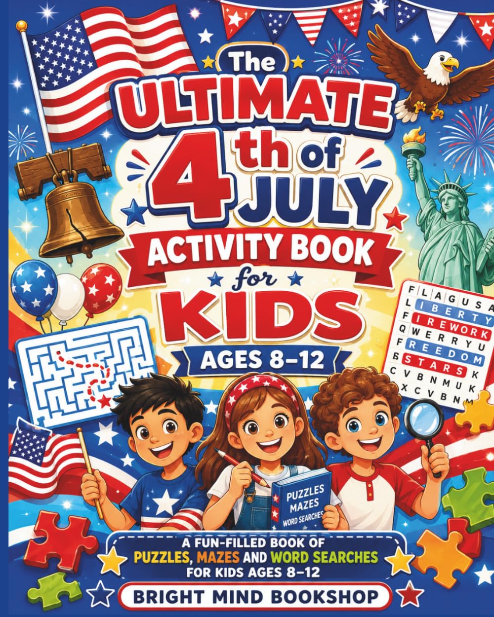 The Ultimate 4th of July Activity Book for Kids Ages 8–12: A Fun-Filled Book of Puzzles, Mazes and Word Searches for Kids Ages 8–12