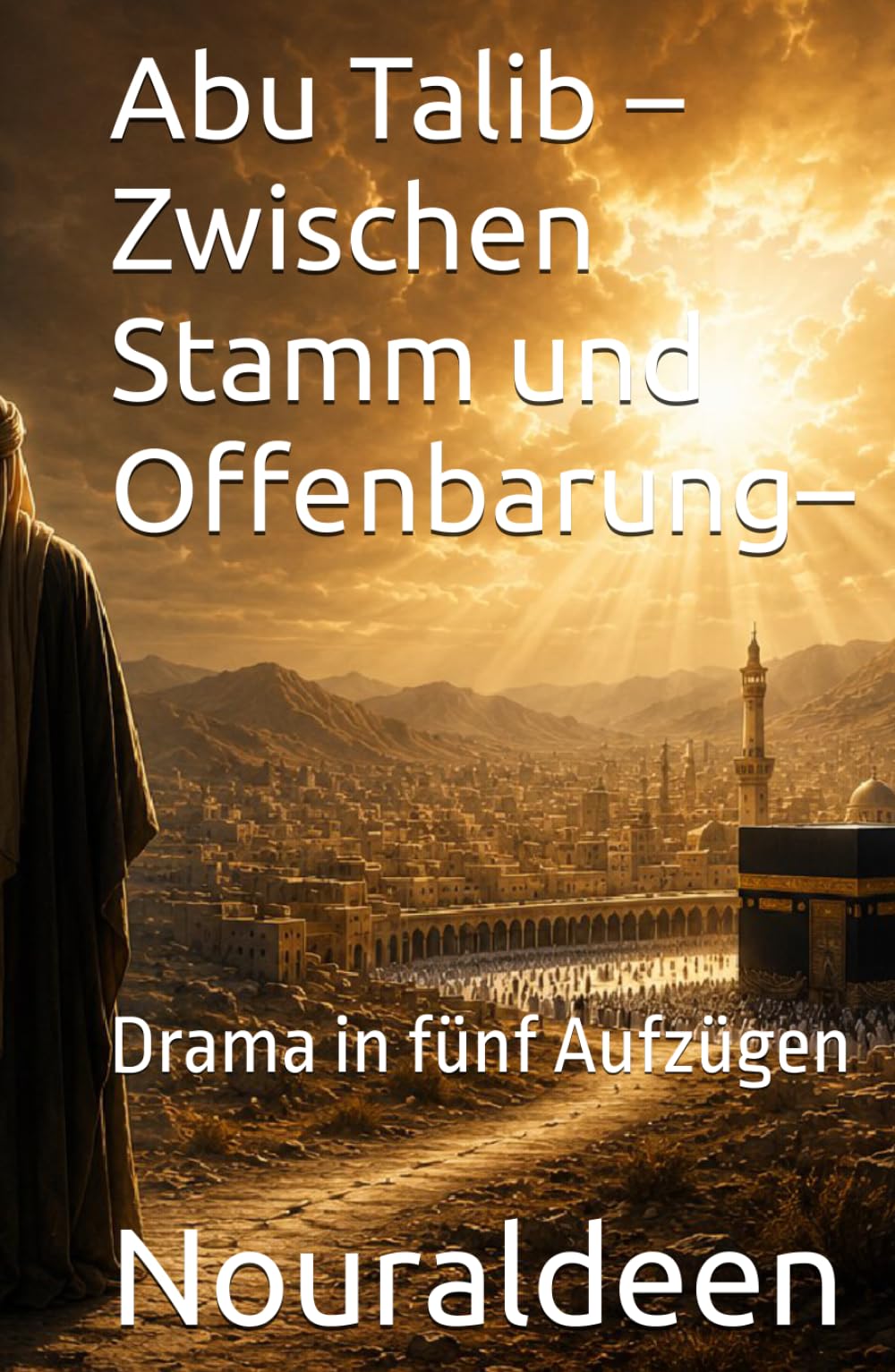 Abu Talib – Zwischen Stamm und Offenbarung –: Drama in fünf Aufzügen