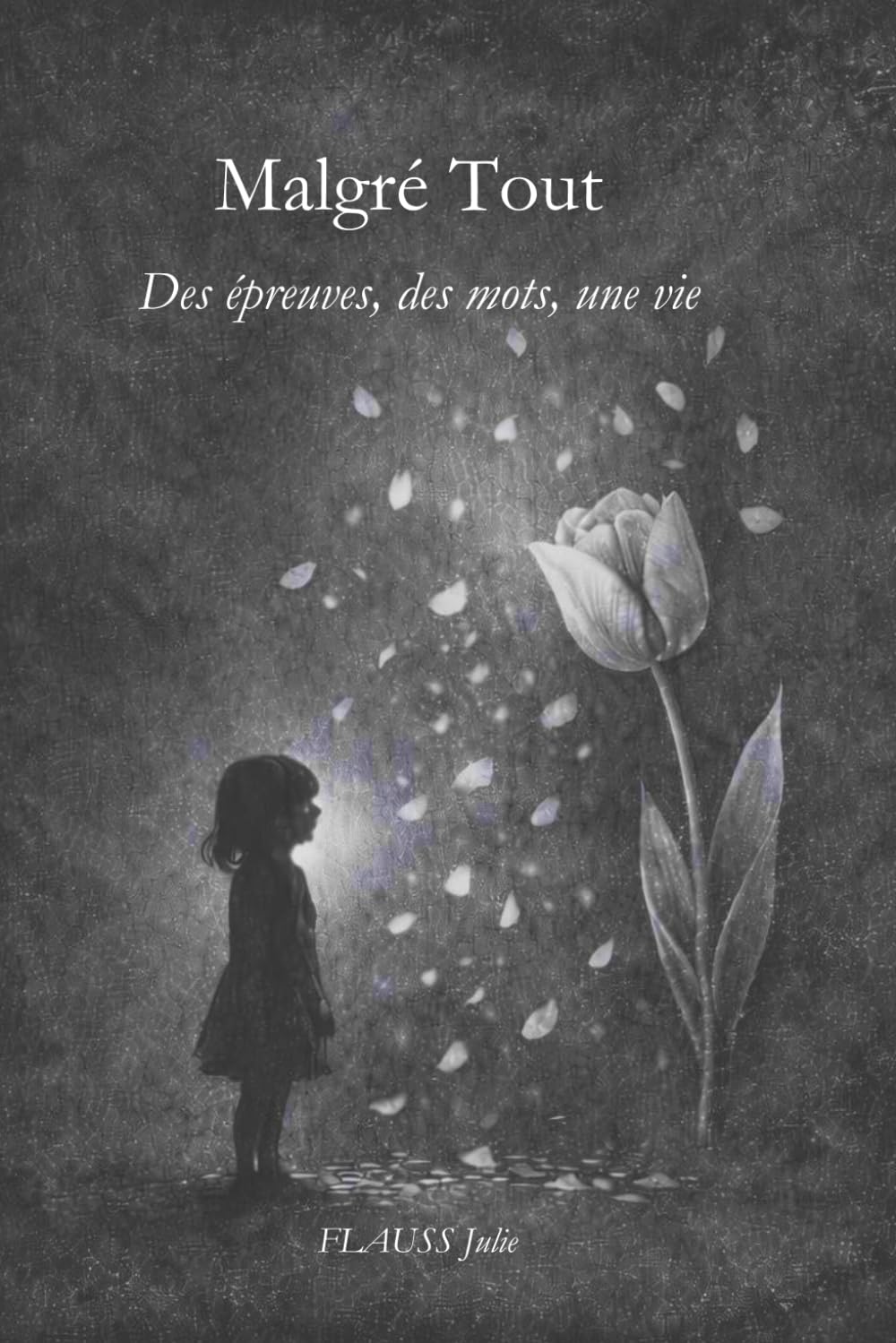 Malgré tout: Des épreuves, des mots, une vie