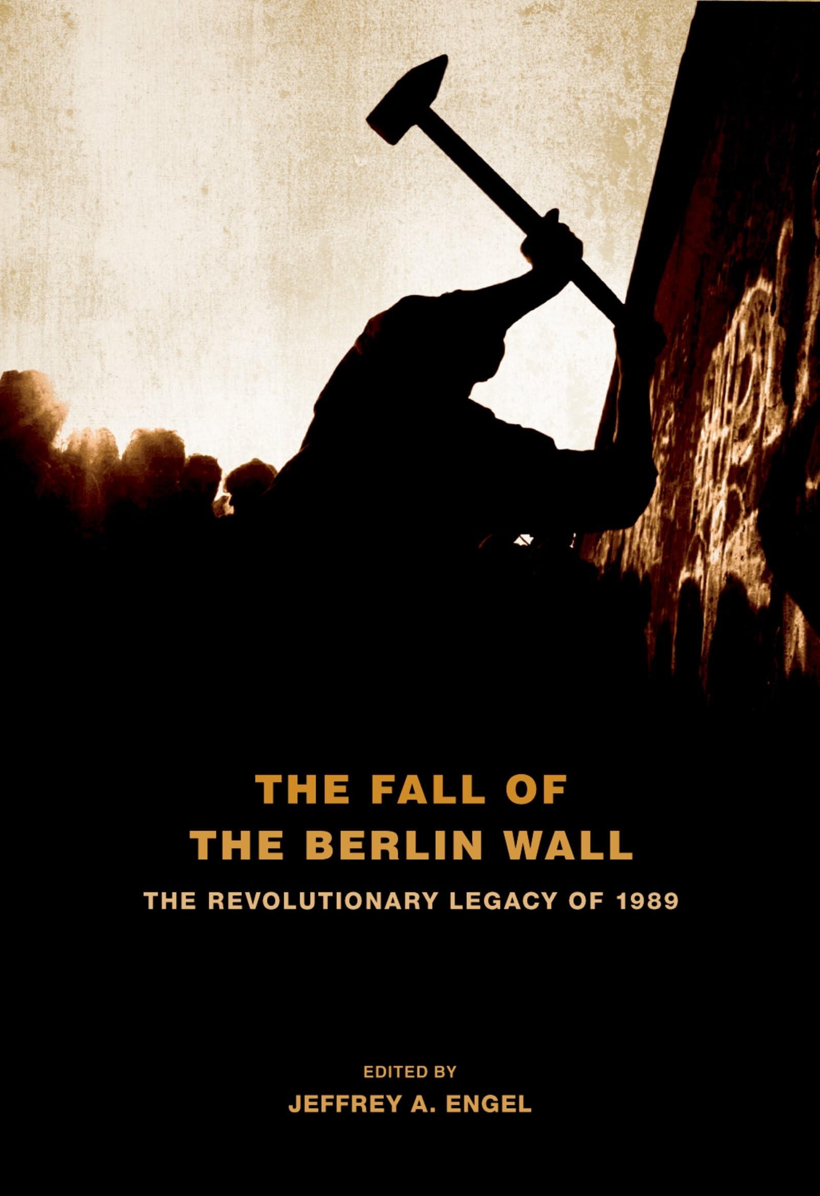 The Fall of the Berlin Wall: The Revolutionary Legacy Of 1989