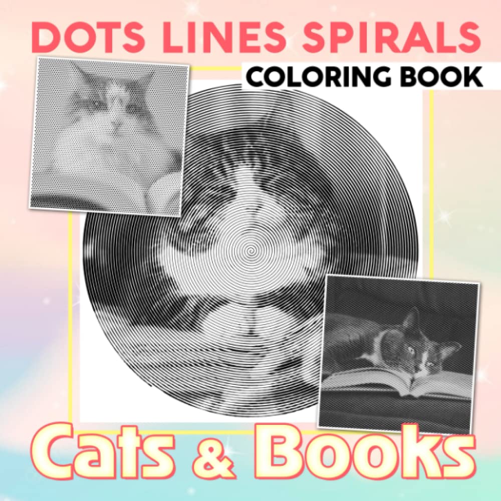 Cats & Books Dots Lines Spirals Coloring Book: Encourage Creativity With 30 Adorable Coloring Pages Inside | Great Gift Idea For Kids, Teens And More Ages