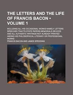 Capa do livro The Letters and the Life of Francis Bacon (Volume 1); Including All His Occasional Works Namely Letters Speeches Tracts State Papers Memorials Devices