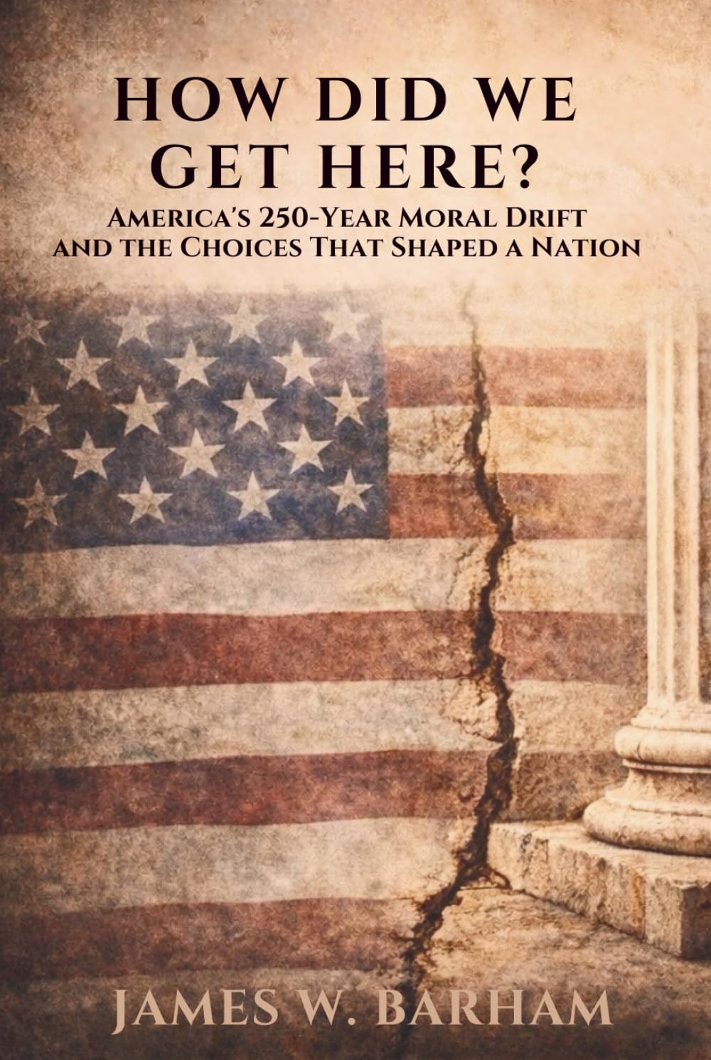 How Did We Get Here?: America's 250-Year Moral Drift and the Choices That Shaped A Nation